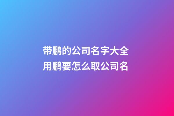带鹏的公司名字大全 用鹏要怎么取公司名-第1张-公司起名-玄机派